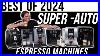 Best Super Automatic Espresso Machines Of 2024